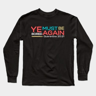 Ye must be bored again | Funny | Quarantine bible verse spoof | Im bored Long Sleeve T-Shirt